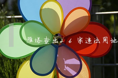 雁塔查出26宗违法用地