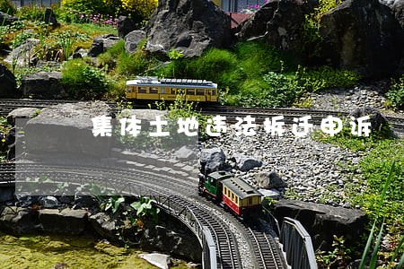集体土地违法拆迁申诉 集体土地违法拆迁申诉