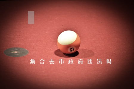 集合去市政府违法吗 集合去市政府违法吗