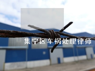 集宁区车祸处理律师 集宁区车祸处理律师