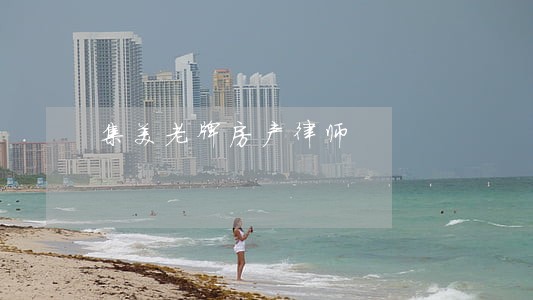 集美老牌房产律师 集美老牌房产律师
