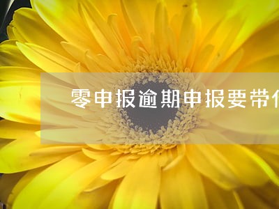 零申报逾期申报要带什么资料 零申报逾期申报要带什么资料