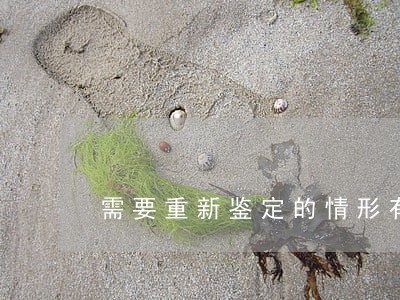 需要重新鉴定的情形有哪些 需要重新鉴定的情形有哪些