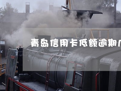 青岛信用卡低额逾期几天上征信 青岛信用卡低额逾期几天上征信