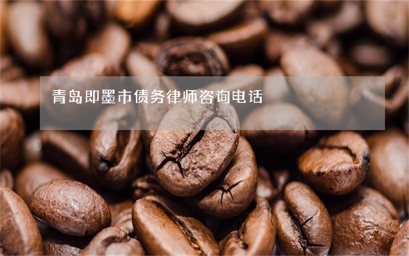 青岛即墨市债务律师咨询电话 青岛即墨市债务律师咨询电话