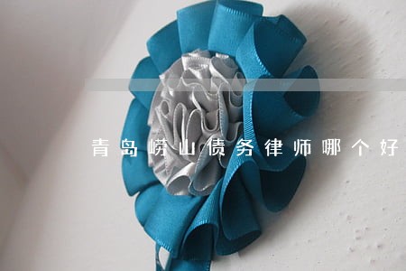 青岛崂山债务律师哪个好 青岛崂山债务律师哪个好