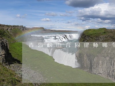 青岛崂山合同律师哪个好 青岛崂山合同律师哪个好