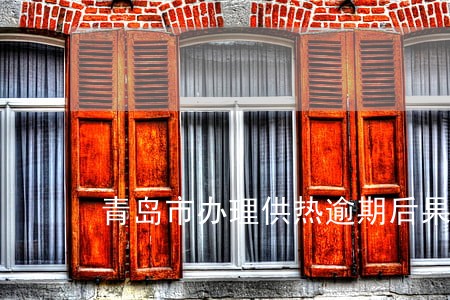 青岛市办理供热逾期后果