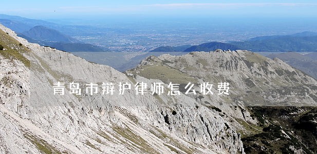 青岛市辩护律师怎么收费 青岛市辩护律师怎么收费