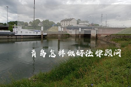 青岛怎样做好法律顾问 青岛怎样做好法律顾问