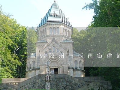 青岛胶州申诉再审律师网 青岛胶州申诉再审律师网