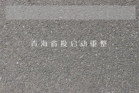 青海省投启动重整 青海省投启动重整