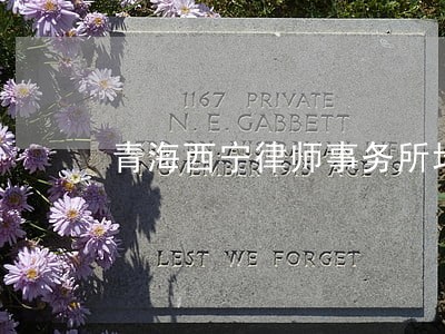 青海西宁律师事务所地址 青海西宁律师事务所地址