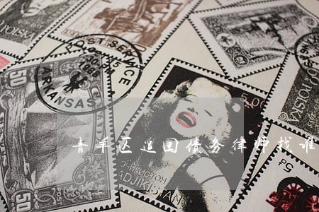 青羊区追回债务律师找谁好 青羊区追回债务律师找谁好
