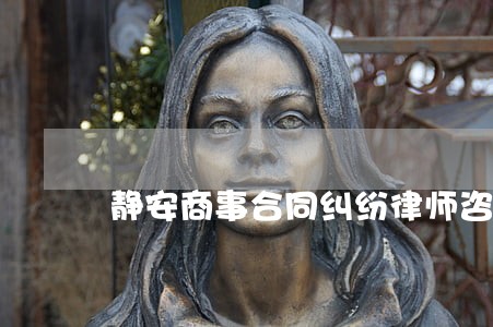 静安商事合同纠纷律师咨询电话
