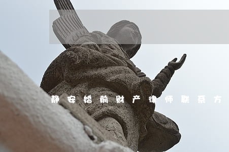 静安婚前财产律师联系方式 静安婚前财产律师联系方式