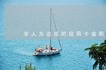 非人为造成的信用卡逾期 非人为造成的信用卡逾期