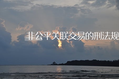非公平关联交易的刑法规制 非公平关联交易的刑法规制