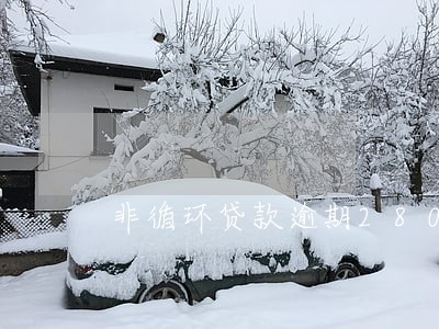非循环贷款逾期280 非循环贷款逾期280