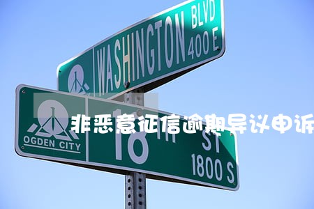非恶意征信逾期异议申诉 非恶意征信逾期异议申诉