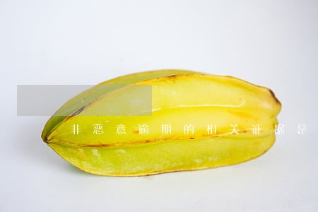 非恶意逾期的相关证据是哪些 非恶意逾期的相关证据是哪些