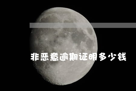 非恶意逾期证明多少钱 非恶意逾期证明多少钱