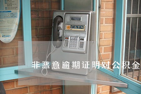 非恶意逾期证明对公积金 非恶意逾期证明对公积金