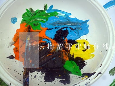 非法拘留罪律师在线咨询 非法拘留罪律师在线咨询