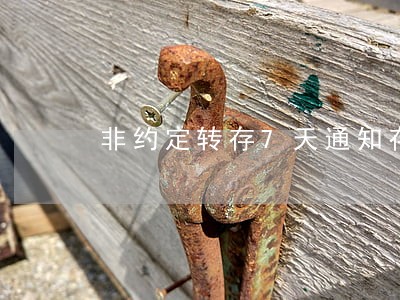非约定转存7天通知存款逾期 非约定转存7天通知存款逾期
