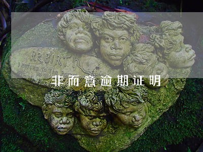 非而意逾期证明 非而意逾期证明
