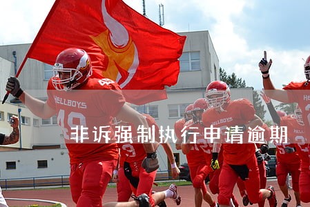 非诉强制执行申请逾期 非诉强制执行申请逾期