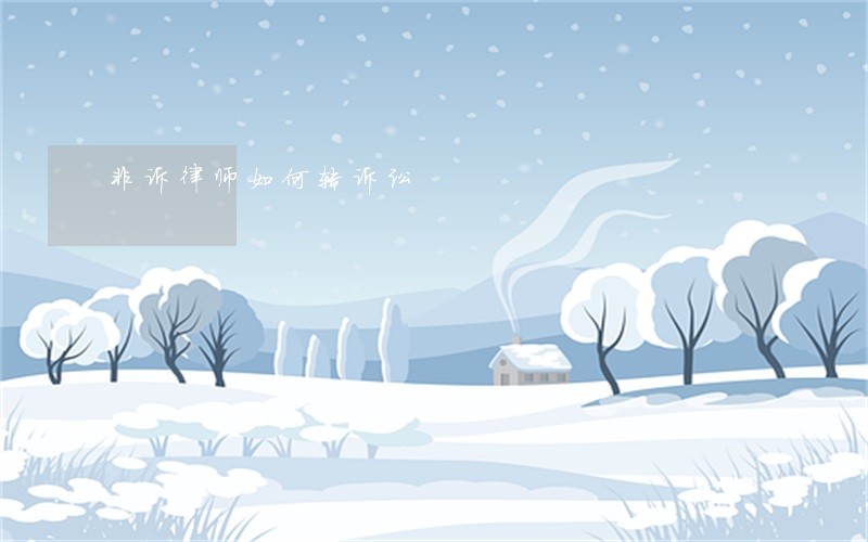非诉律师如何转诉讼 非诉律师如何转诉讼