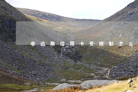 非逾期信用卡受限制怎么回事 非逾期信用卡受限制怎么回事