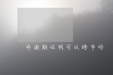 非逾期证明可以跨市吗 非逾期证明可以跨市吗