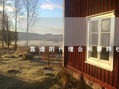 靠谱的代理合同律师收费 靠谱的代理合同律师收费