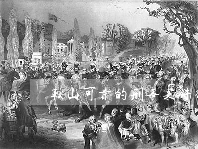 鞍山可靠的刑事案件律师 鞍山可靠的刑事案件律师