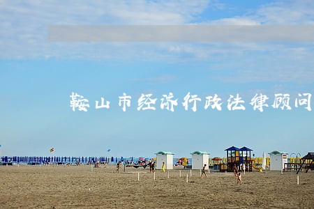 鞍山市经济行政法律顾问中心 鞍山市经济行政法律顾问中心