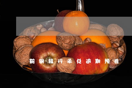 鞍钢银行承兑逾期预兆 鞍钢银行承兑逾期预兆