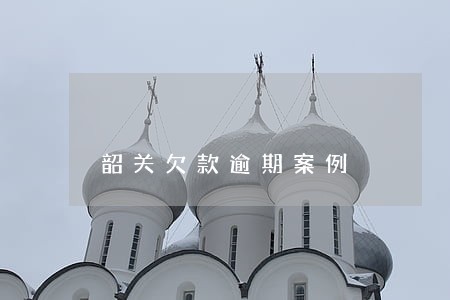 韶关欠款逾期案例 韶关欠款逾期案例