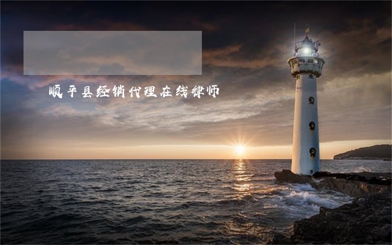 顺平县经销代理在线律师 顺平县经销代理在线律师