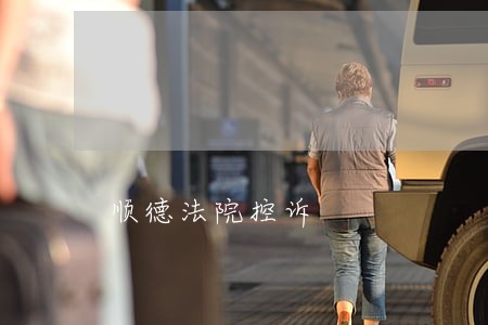 顺德法院控诉 顺德法院控诉