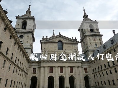 顺心用逾期没人打电话 顺心用逾期没人打电话