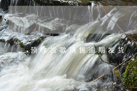 预收货款销售逾期发货 预收货款销售逾期发货