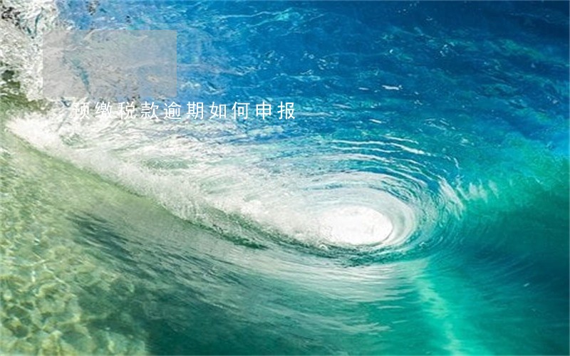预缴税款逾期如何申报 预缴税款逾期如何申报