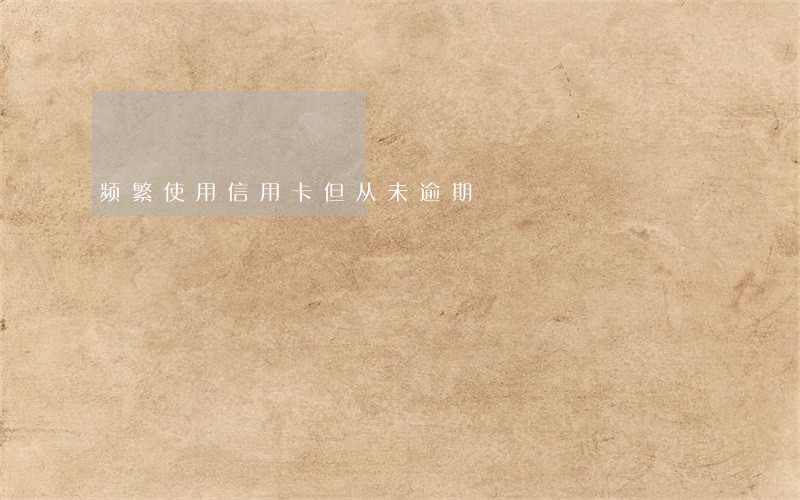 频繁使用信用卡但从未逾期 频繁使用信用卡但从未逾期