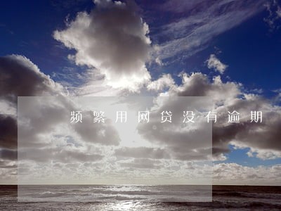 频繁用网贷没有逾期 频繁用网贷没有逾期