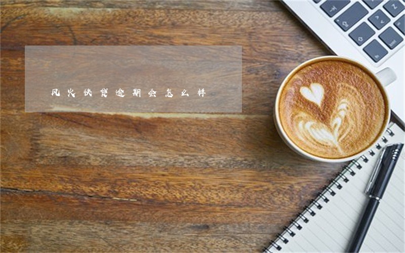 风火快贷逾期会怎么样 风火快贷逾期会怎么样