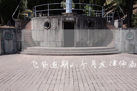 飞贷逾期2个月发律师函了 飞贷逾期2个月发律师函了