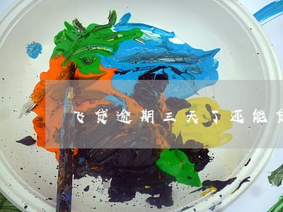 飞贷逾期三天了还能贷吗 飞贷逾期三天了还能贷吗