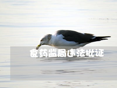 食药监局违法批证 食药监局违法批证